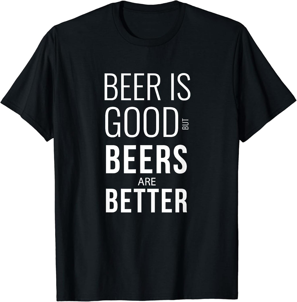 Beer Is Good But Beers Are Better Shirts
