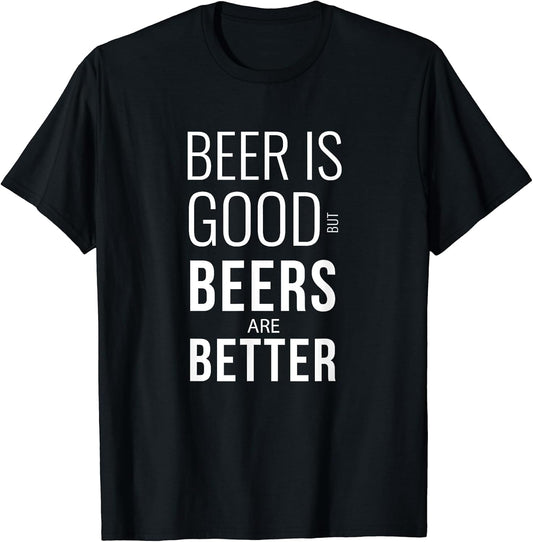 Beer Is Good But Beers Are Better Shirts
