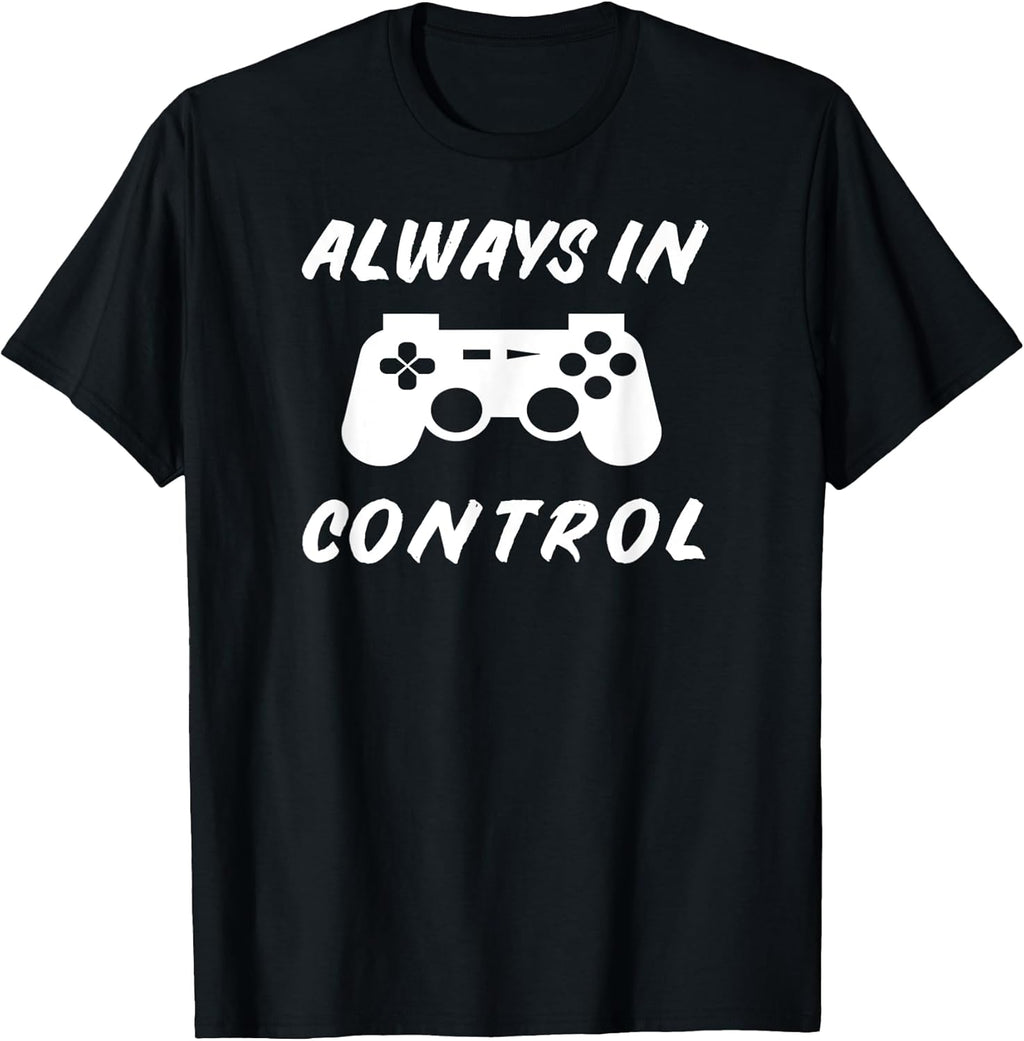 Always in Control Gamer Shirt - Video Gaming Gifts