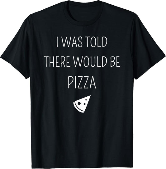 Funny I Was Told There Would Be Pizza
