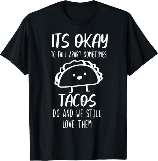 It's Ok To Fall Apart Sometimes Tacos Do Tees