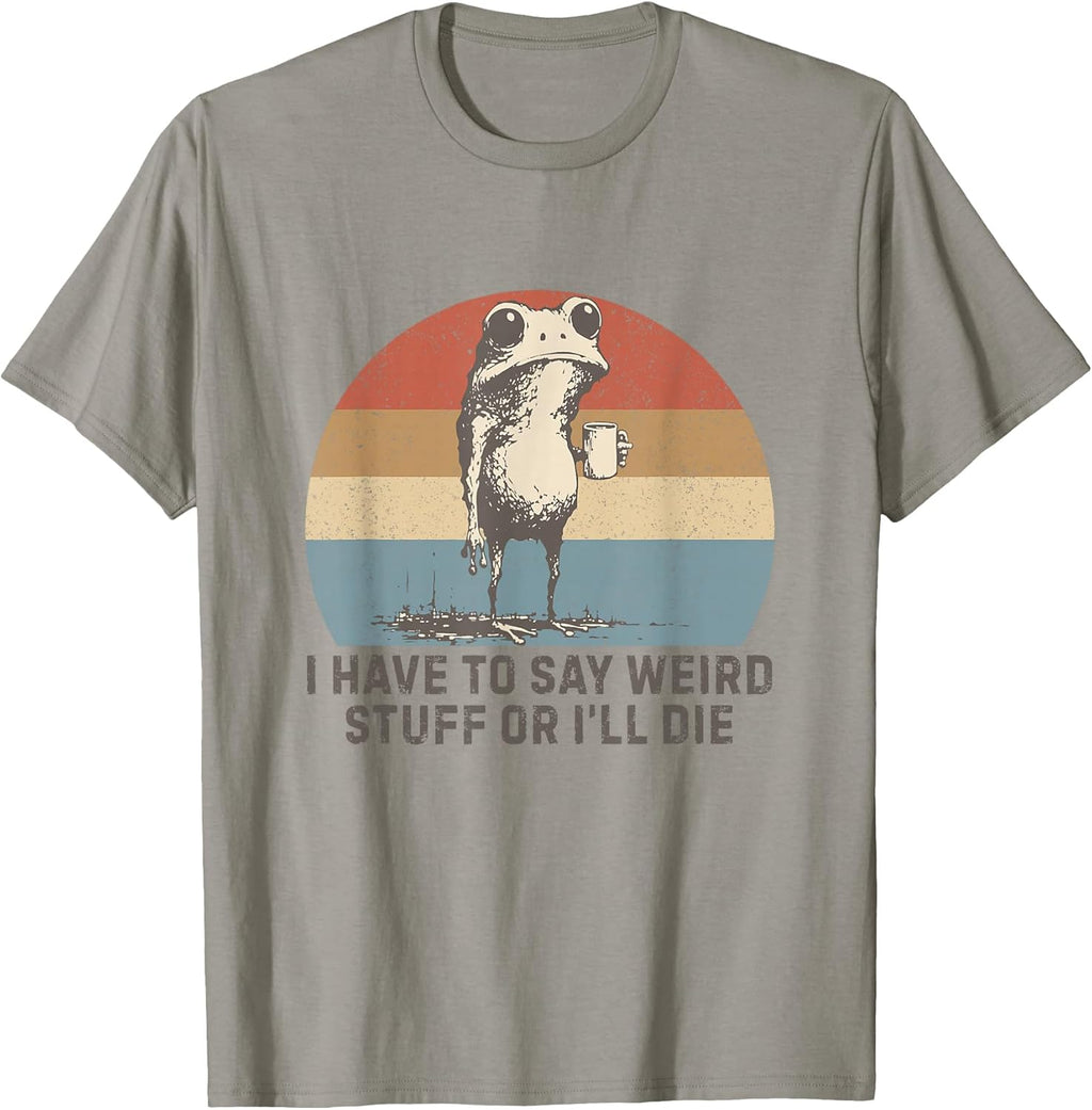 I Have to Say Weird Stuff Funny Frog Sayings Gifts