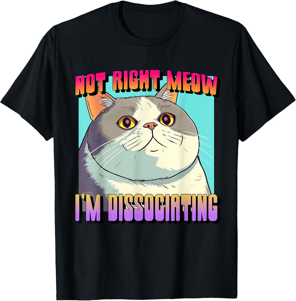 Not Right Meow Cat I'm Dissociating