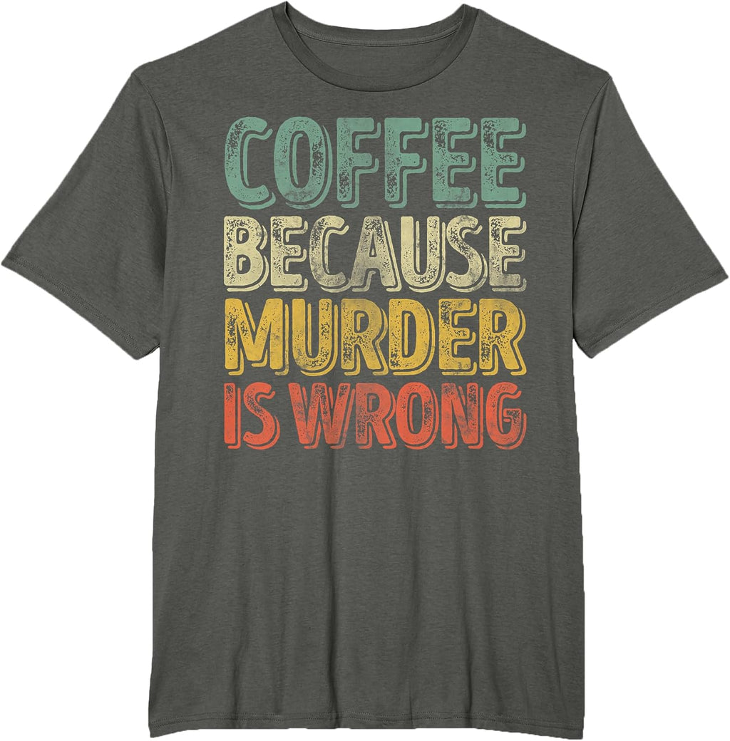 Funny Coffee Because Murder Is Wrong Shirt