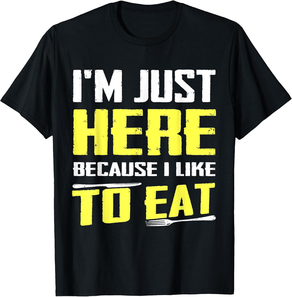 Sarcastic I'm Just Here Because I Like To Eat Tees
