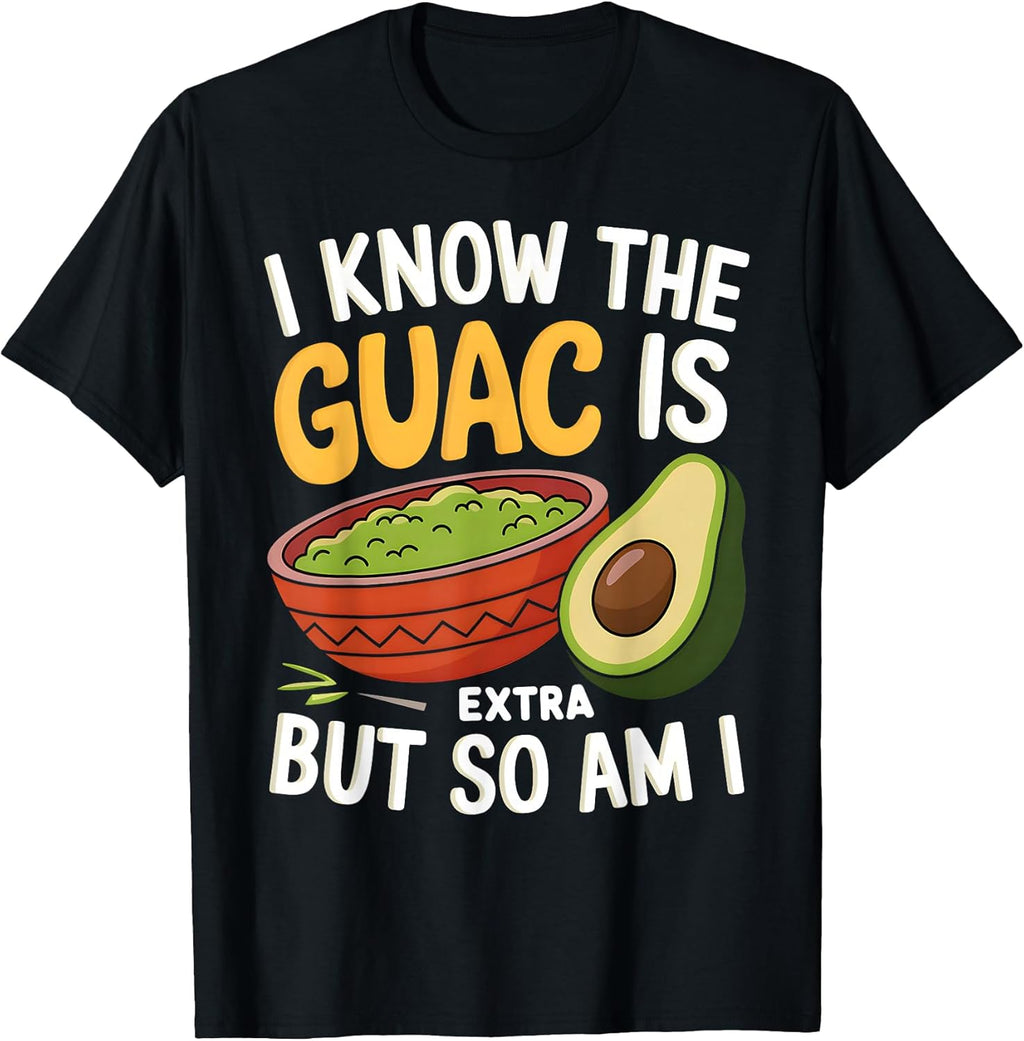 I Know The Guac Is Extra But So Am I Tee