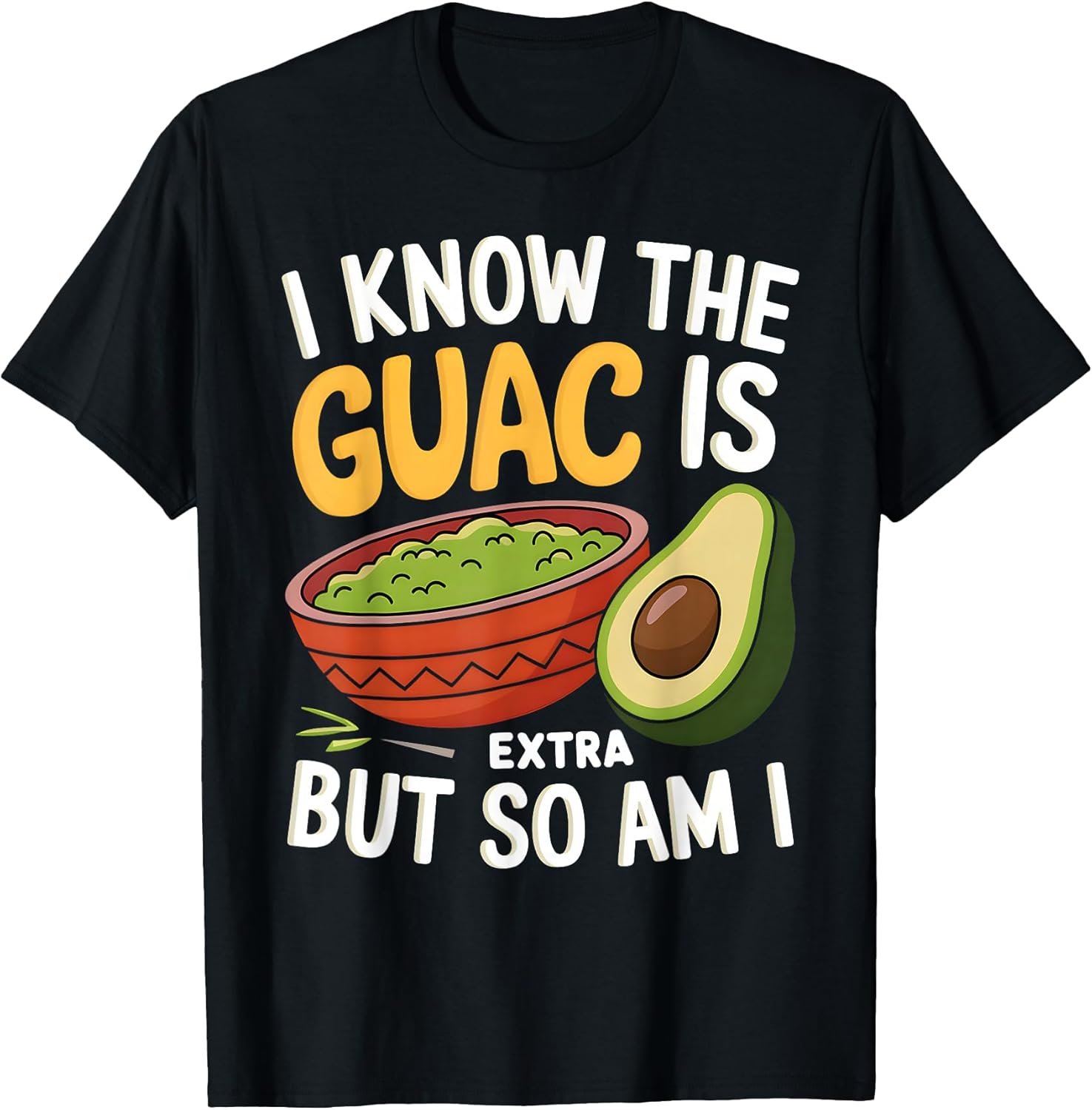 I Know The Guac Is Extra But So Am I Tee