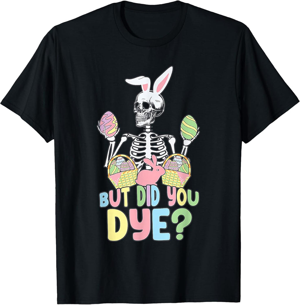 Easter Skeleton Shirt But Did You Dye Easter Day