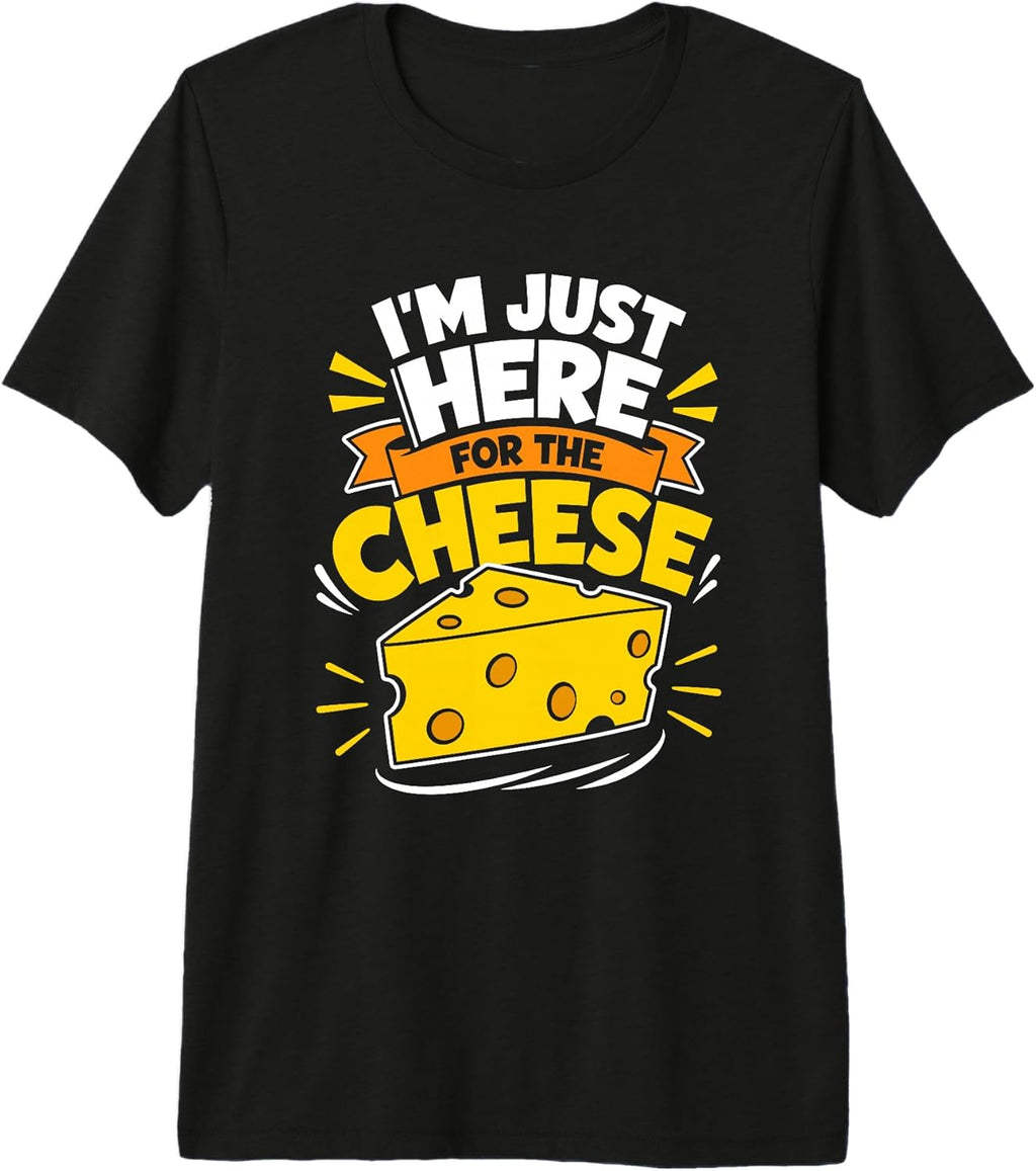Im Just Here For The Cheese Funny Food Lover