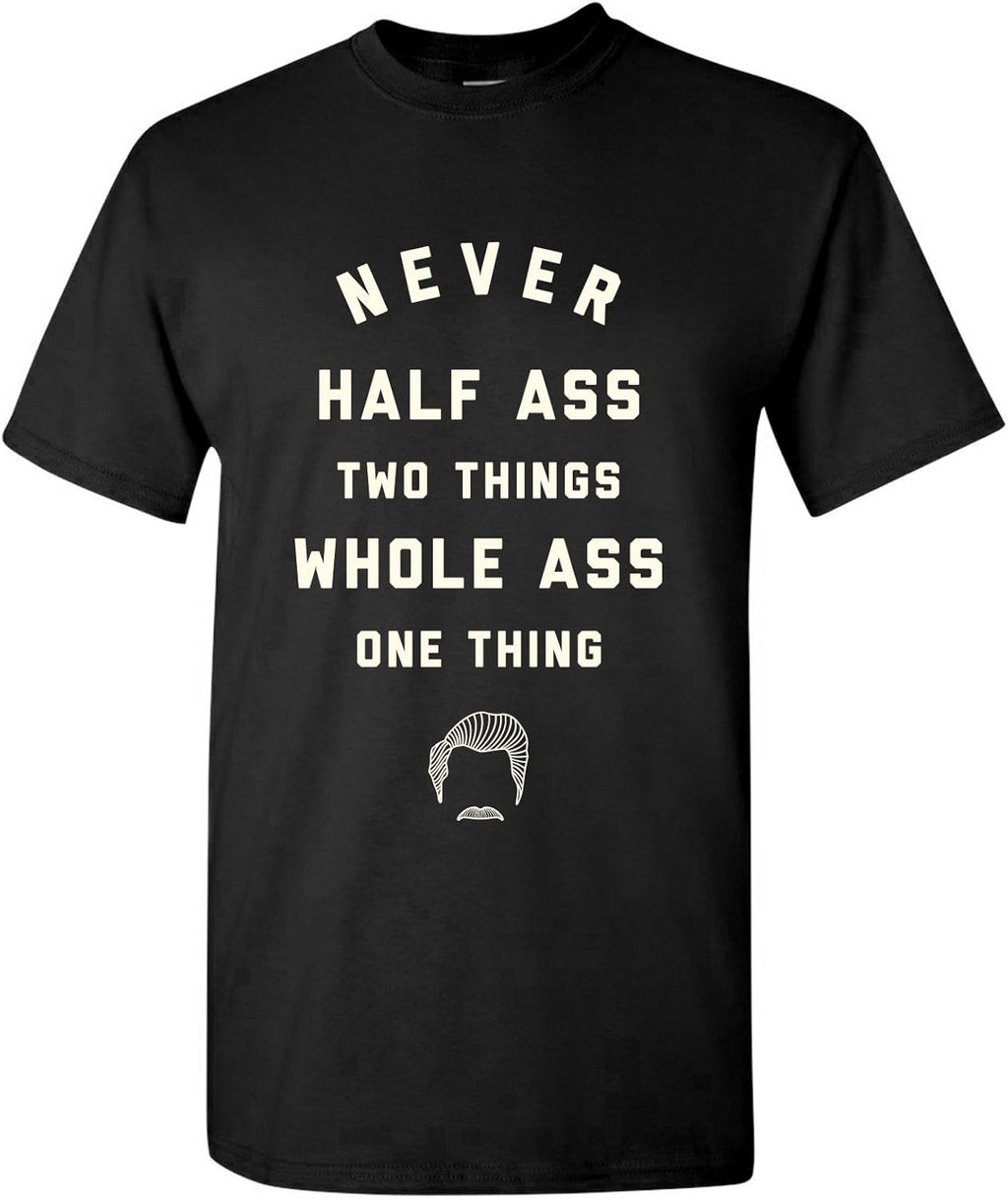 Never Half-Ass Two Things - Funny Ron Comedy TV Show Quote T Shirt