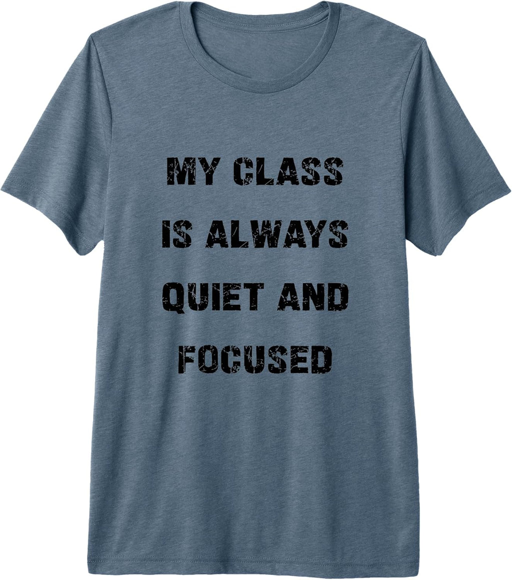 My Class is Always Quiet and Focused Funny Teacher Sarcasm Premium Tri-Blend T-Shirt