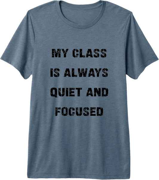My Class is Always Quiet and Focused Funny Teacher Sarcasm Premium Tri-Blend T-Shirt