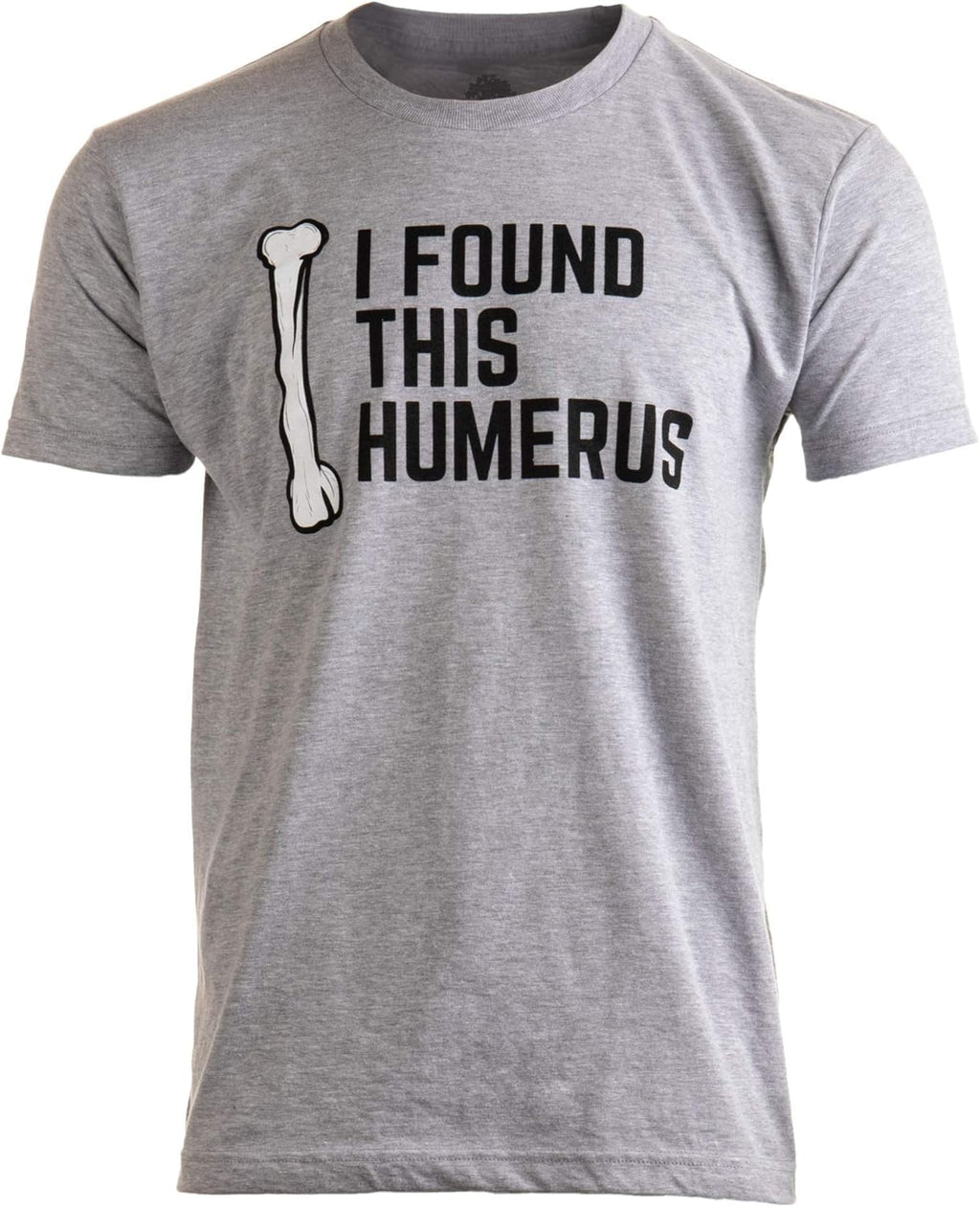 I Found This Humerus | Dad Joke Funny Pun Fun Humerous Grandpa Humor Men Women T-Shirt