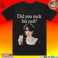 Did You Suck His Cock Beth Macintyre T-shirt