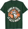 Hang In There It Gets Worse Tshirt Humor Sarcastic