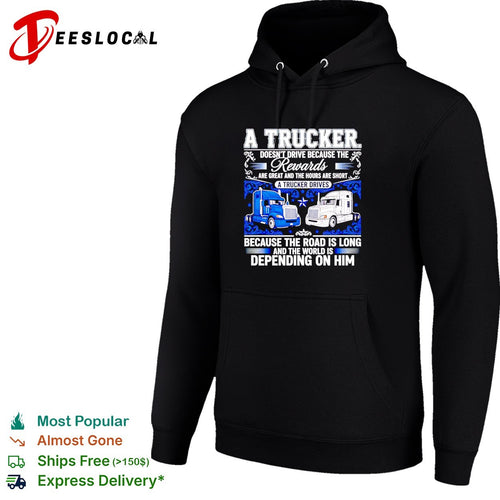 A truck doesn’t drive because the rewards are great and the hours are short a trucker drives shirt