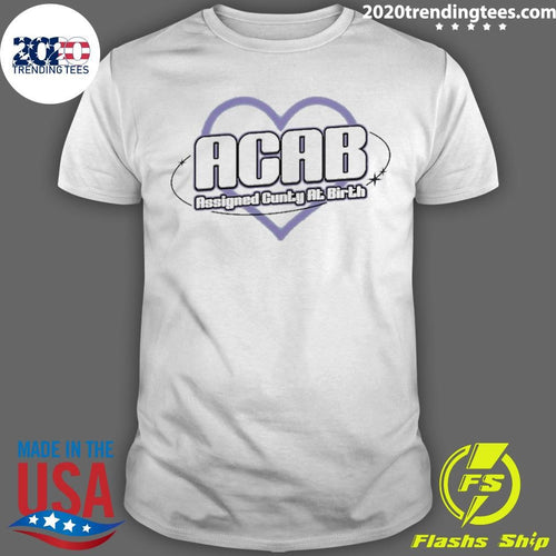 Acab Assigned Cunty At Birth Love Shirt