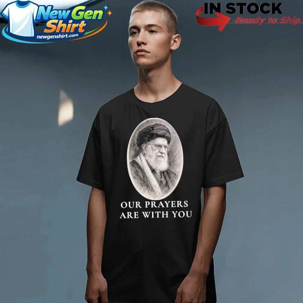 Ali Khamenei Our Prayers Are With You Shirt