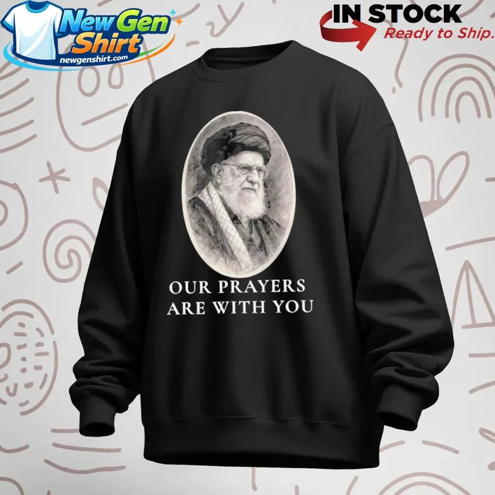Ali Khamenei Our Prayers Are With You Shirt