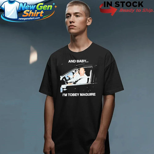And Baby I’m Tobey Maguire Shirt