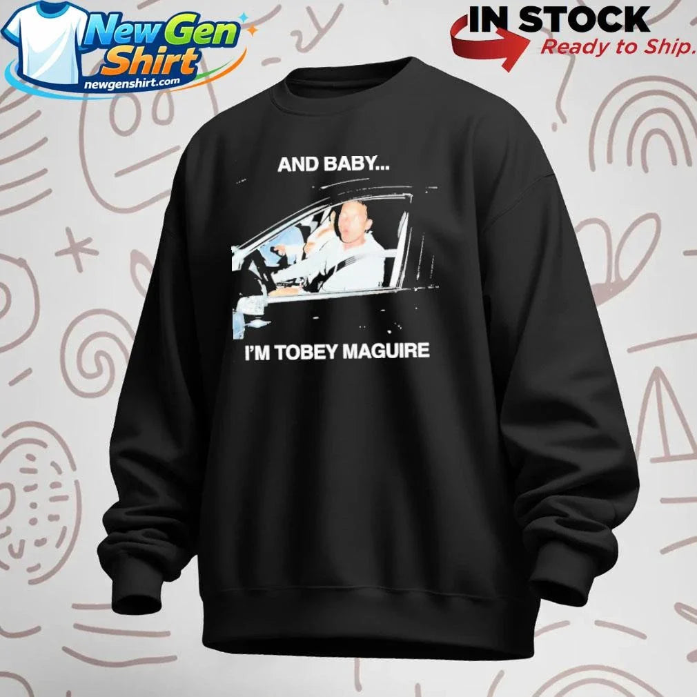 And Baby I’m Tobey Maguire Shirt