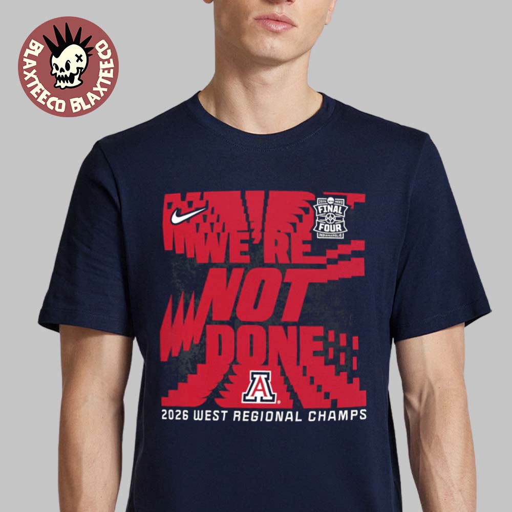 Arizona Wildcats X Nike 2026 Men’s Basketball NCAA Tournament Final Four We Are Not Done West Regional Champions T-Shirt