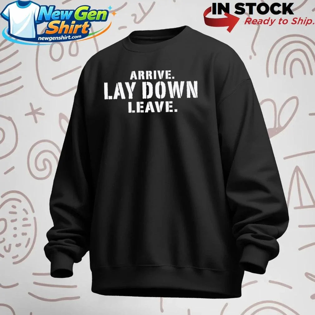 Arrive Lay Down Leave Shirt