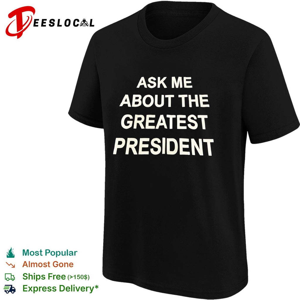 Ask me about the greatest president shirt