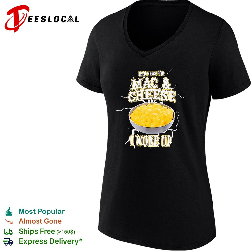 Bad news for Mac and Cheese I woke up shirt