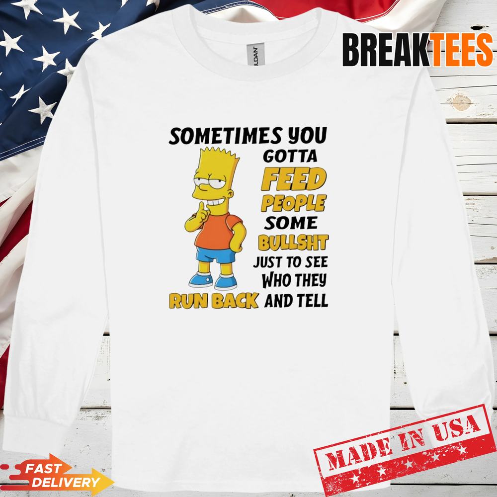 Bart Simpson sometimes you gotta feed people some bullshit to see T-Shirt