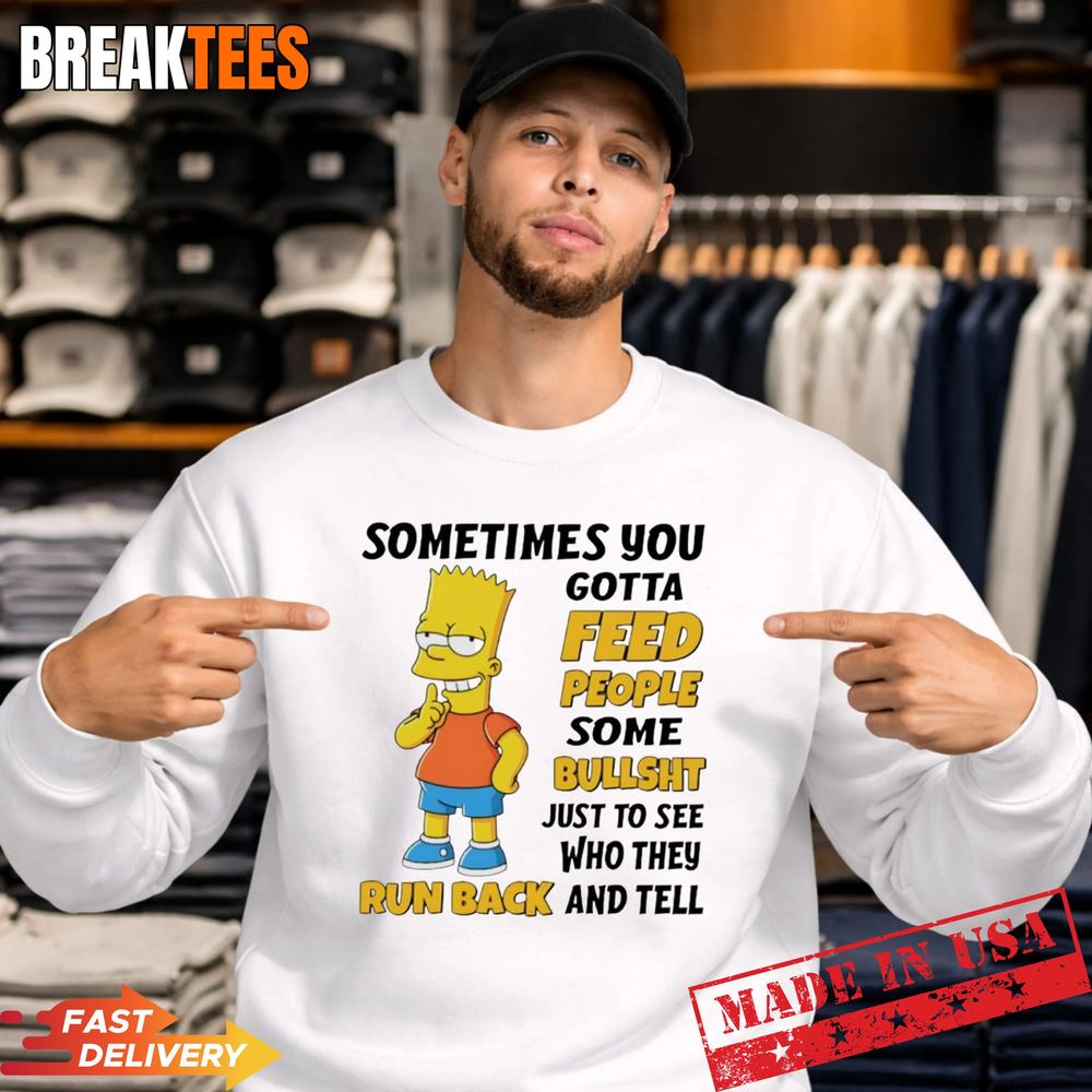 Bart Simpson sometimes you gotta feed people some bullshit to see T-Shirt