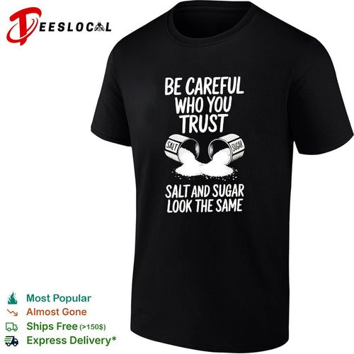 Be Careful Who You Trust Salt and Sugar Look the Same shirt