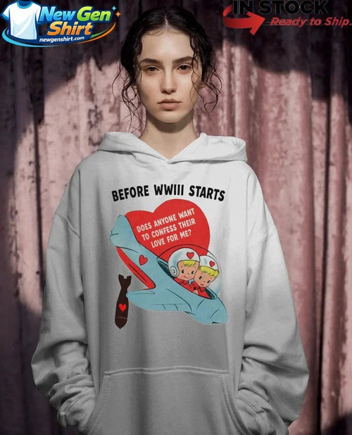 Before WWIII Starts Does Anyone Want To Confess Their Love For Me Shirt