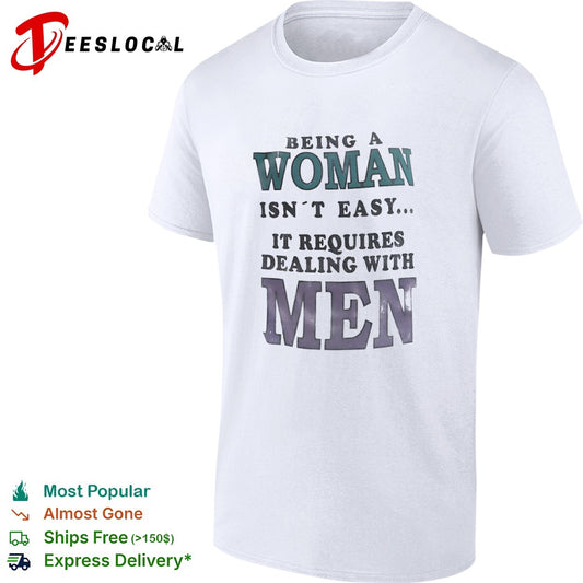 Being a isn’t easy it requires dealing with men shirt