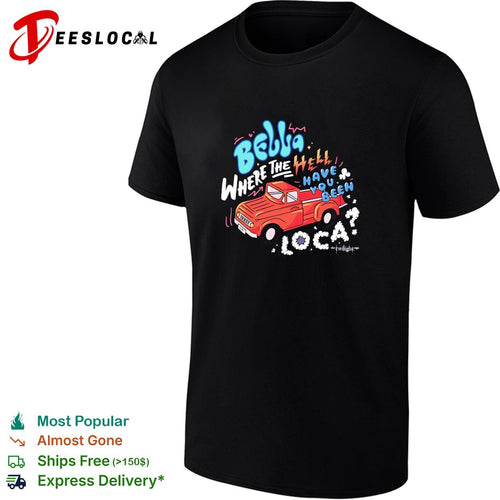 Bella where the hell have you been loca Twilight Jacob truck quote shirt