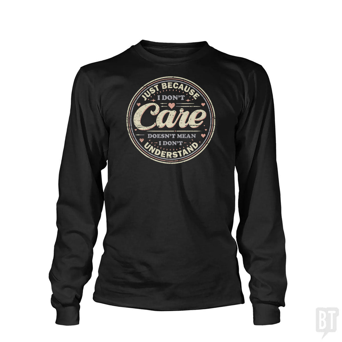Just Because I Dont Care Long Sleeve