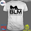 Blm Bang Local Milfs Shirt