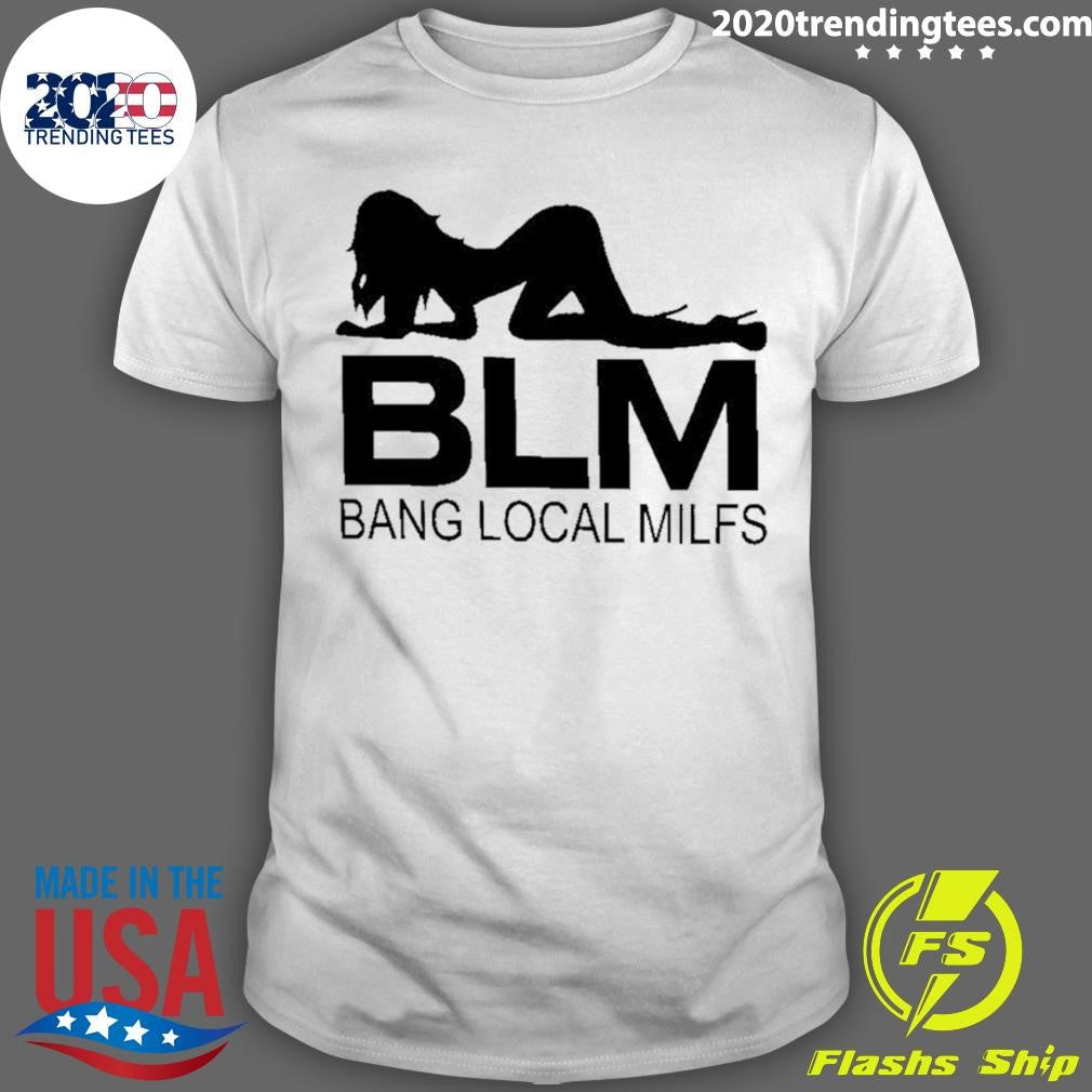 Blm Bang Local Milfs Shirt