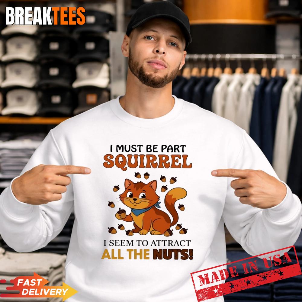 Cat I must be part squirrel I seem to attract all the nuts t-shirt