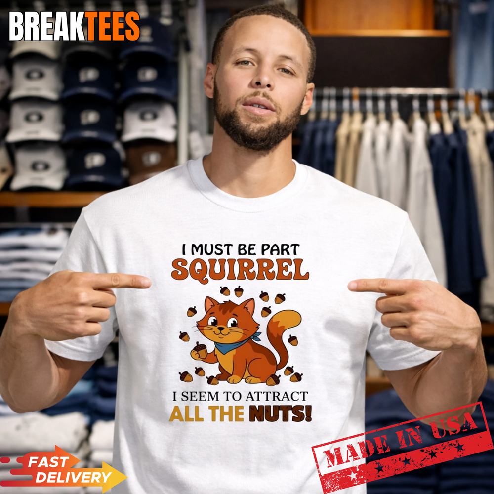 Cat I must be part squirrel I seem to attract all the nuts t-shirt