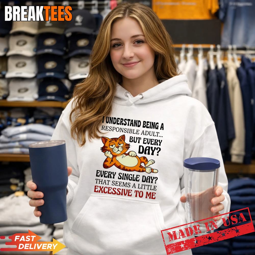 Cat I understand being a responsible adult but every day excessive to me t T-Shirt