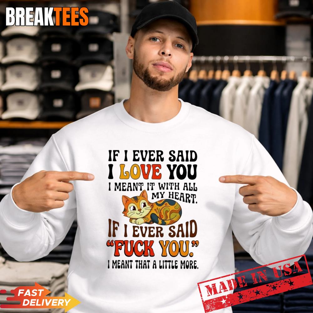 Cat if I ever said I love you I meant it with all my heart if I ev T-Shirt