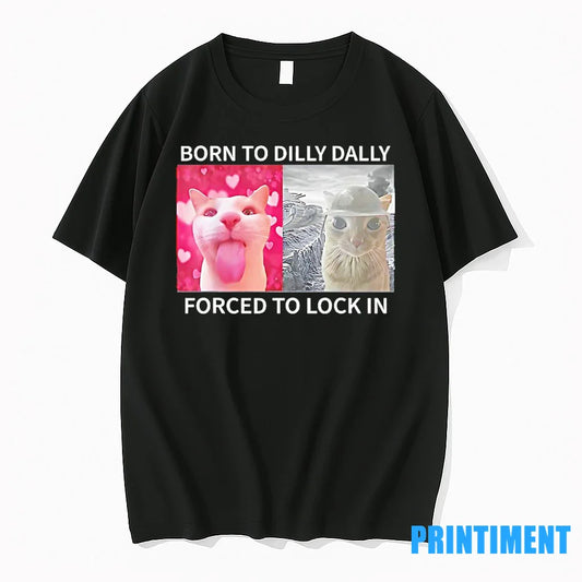 Cat Meme Born To Dilly Dally Forved To Lock In Tshirts Sweater