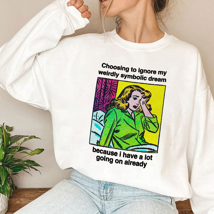 Choosing To Ignore My Weirdly Symbolic Dream Because I Have A Lot Going On Already Shirt