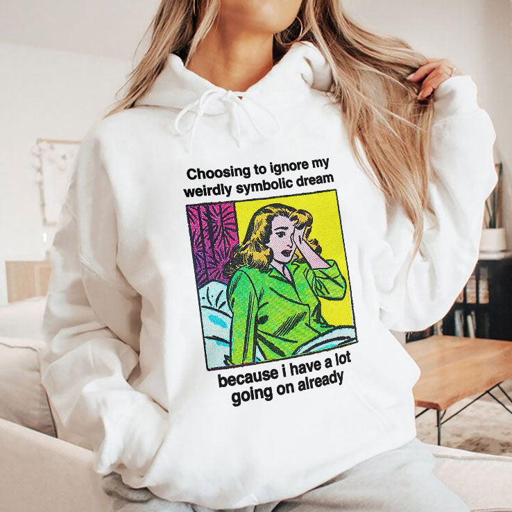 Choosing To Ignore My Weirdly Symbolic Dream Because I Have A Lot Going On Already Shirt