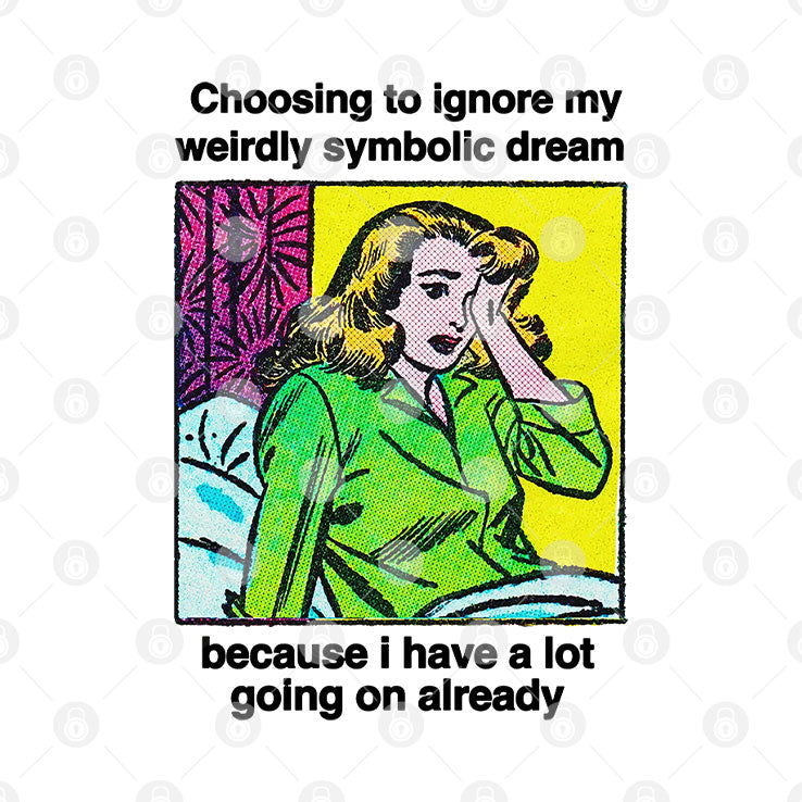 Choosing To Ignore My Weirdly Symbolic Dream Because I Have A Lot Going On Already Shirt