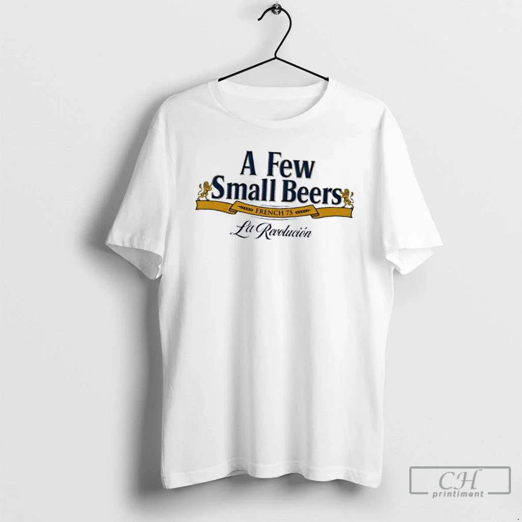 Classic A Few Small Beers French 75 La Revolucion T Shirts