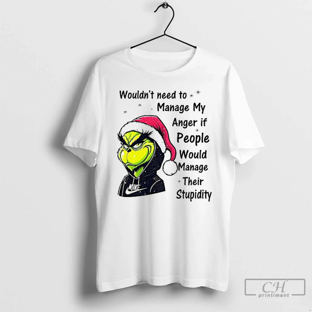 Classic Grinch Wouldnt Need To Manage My Anger If People Would Manage Their Stupidity Christmas