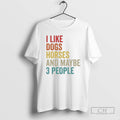 Classic I Like Dogs Horses And Maybe 3 People Shirt Sweater