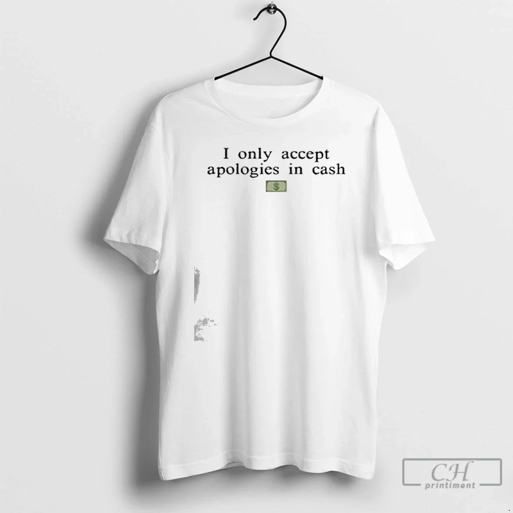 Classic I Only Accept Apologies In Cash T Shirts